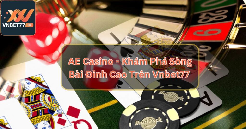 AE Casino - Khám Phá Sòng Bài Đỉnh Cao Trên Vnbet77 1 AE Casino - Khám Phá Sòng Bài Đỉnh Cao Trên Vnbet77