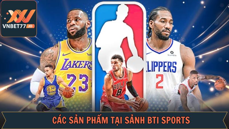 BTI Sports - Trải Nghiệm Cá Độ Xanh Chín Tại Vnbet77 3 Các sản phẩm cá độ nổi bật tại BTI