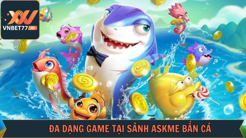 Askme bắn cá - Chinh Phục Đại Dương Rộng Lớn Trên Vnbet77 4 Top những tựa game ăn khách nhất hiện nay