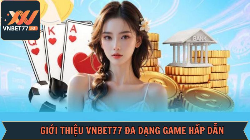 Giới Thiệu Vnbet77 - Thương Hiệu Giải Trí Trực Tuyến Cực Chất 3 Thể loại giải trí đỉnh cao tại Vnbet77