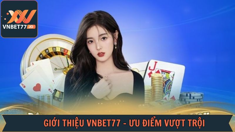 Giới Thiệu Vnbet77 - Thương Hiệu Giải Trí Trực Tuyến Cực Chất 2 Giới thiệu Vnbet77 cùng ưu điểm đỉnh cao