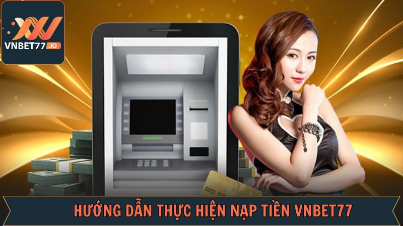 Nạp Tiền Vnbet77 - Cực Nhanh Chóng Chỉ Trong Vài Phút 2 Tổng hợp các phương thức nạp tiền tài khoản Vnbet77 hiệu quả