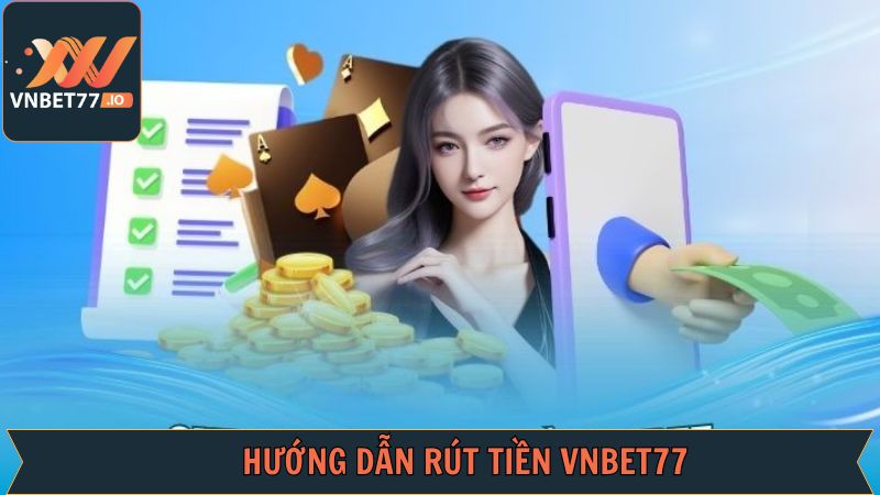Rút Tiền Vnbet77 - Thao Tác Đơn Giản, Hiệu Quả Nhất 2 Hướng dẫn quy trình thực hiện rút tiền Vnbet77 nhanh chóng