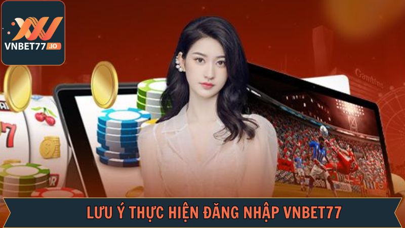 Đăng Nhập Vnbet77: Mở Thế Giới Cá Cược Hấp Dẫn Với 1 Click 3 Lưu ý quan trọng cần nắm để đăng nhập Vnbet77 thành công