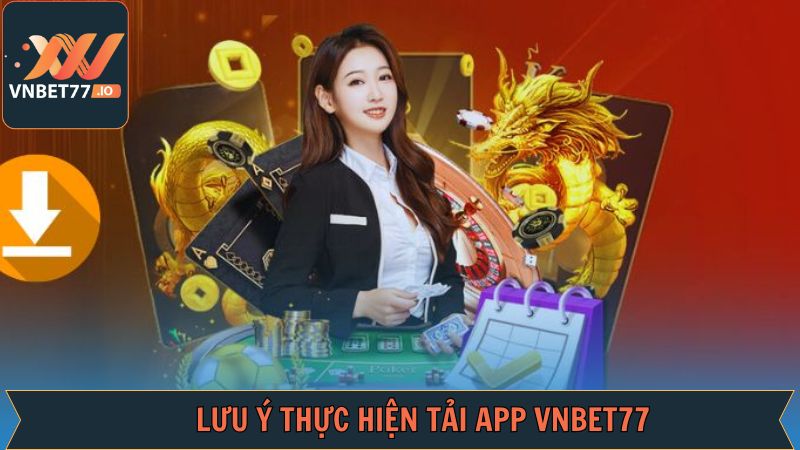 Tải App Vnbet77 - Các Bước Tiến Hành Đơn Giản Cho Người Mới 3 Một vài điều hội viên cần chú ý khi tải app Vnbet77