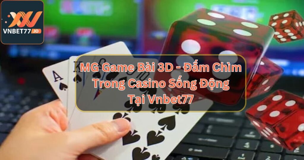 MG Game Bài 3D - Đắm Chìm Trong Casino Sống Động Tại Vnbet77 2 MG Game Bài 3D - Đắm Chìm Trong Casino Sống Động Tại Vnbet77