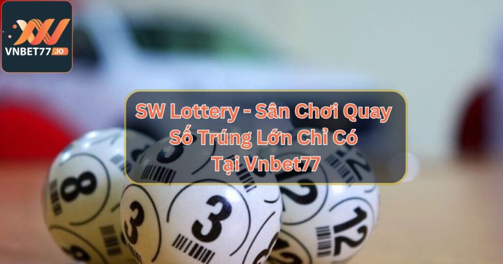 SW Lottery - Sân Chơi Quay Số Trúng Lớn Chỉ Có Tại Vnbet77 4 SW Lottery - Sân Chơi Quay Số Trúng Lớn Chỉ Có Tại Vnbet77