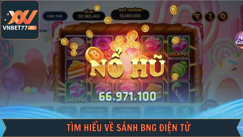 BNG Điện Tử - Sảnh Game Nổ Hũ Uy Tín, Thưởng Lớn Tại Vnbet77 2 Khái niệm về sảnh cá cược BNG điện tử
