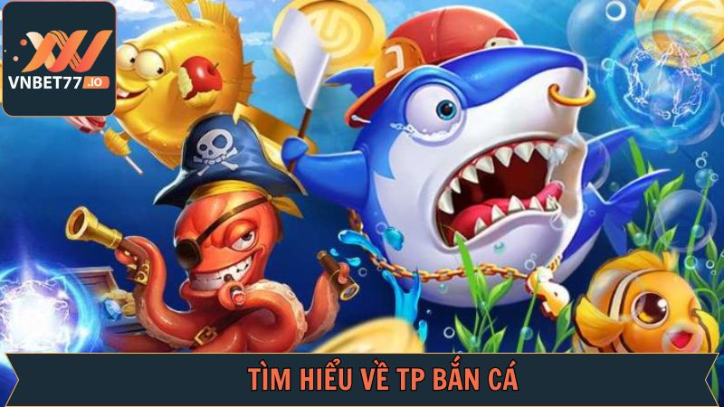 Đôi nét chung nhất về TP bắn cá