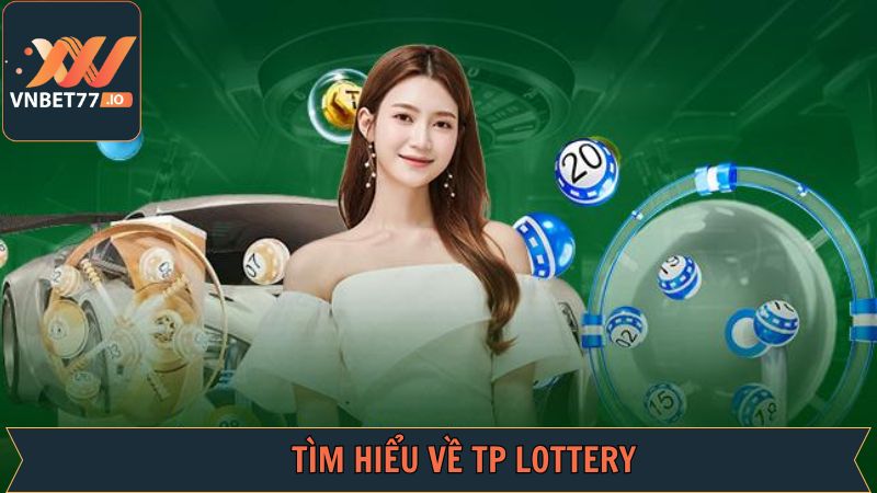 TP Lottery - Sảnh Cược Xổ Số Uy Tín Vnbet77 Chất Lượng Hàng Đầu 2 Giới thiệu tổng quan về TP Lottery