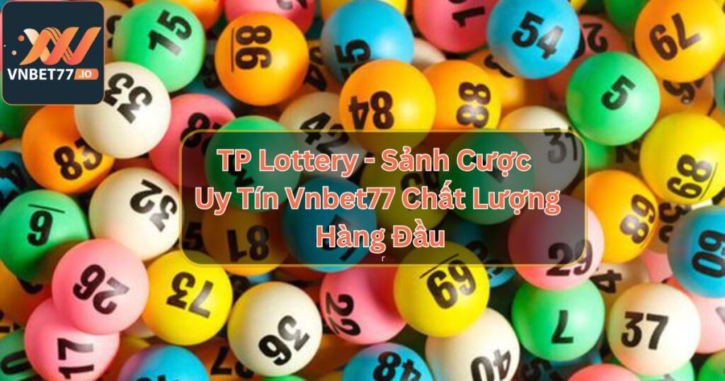 TP Lottery - Sảnh Cược Xổ Số Uy Tín Vnbet77 Chất Lượng Hàng Đầu 1 TP Lottery - Sảnh Cược Xổ Số Uy Tín Vnbet77 Chất Lượng Hàng Đầu