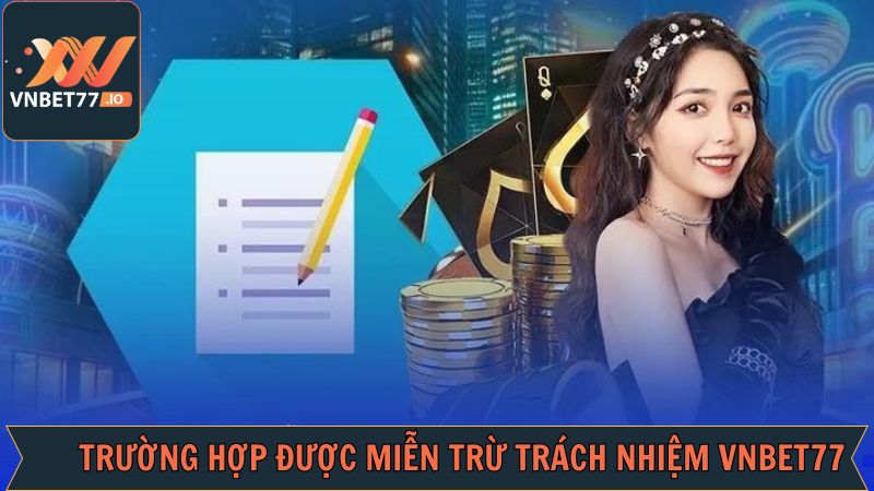 Miễn Trừ Trách Nhiệm - Nắm Vững Khi Trải Nghiệm Tại Vnbet77 2 Tình huống hội viên được miễn trách nhiệm