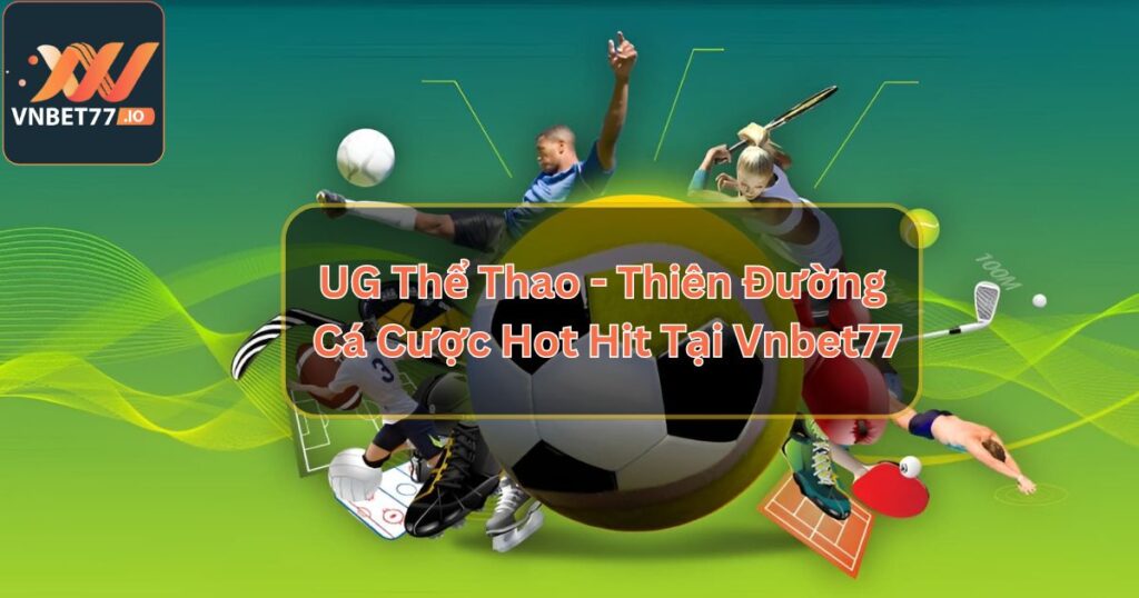 UG Thể Thao - Thiên Đường Cá Cược Hot Hit Tại Vnbet77 4 UG Thể Thao - Thiên Đường Cá Cược Hot Hit Tại Vnbet77