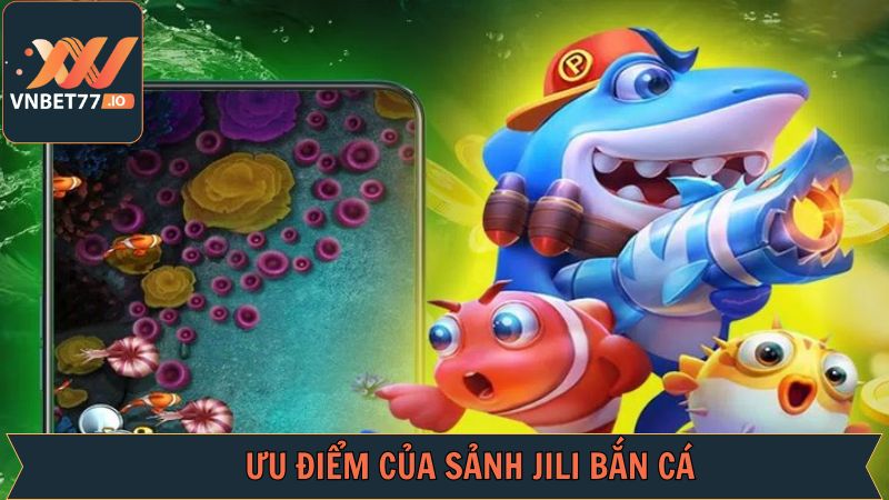 Ưu điểm đáng kinh ngạc từ Jili bắn cá