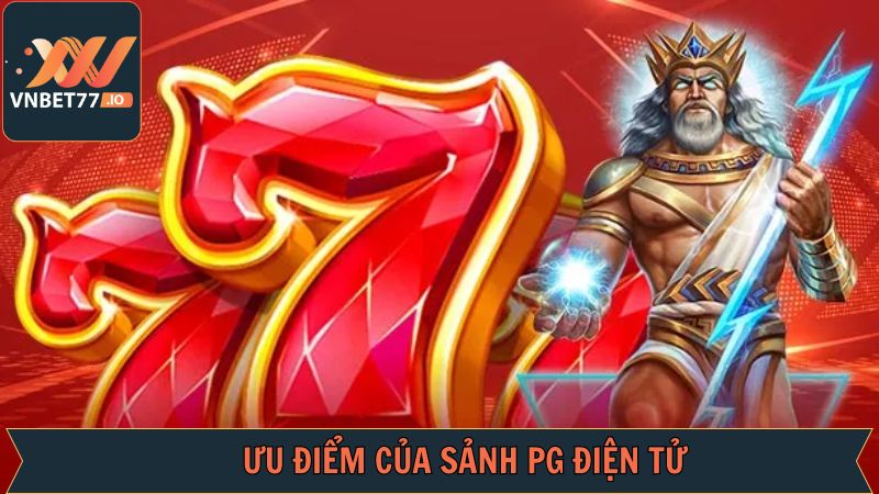 PG Điện Tử - Trải Nghiệm Các Tựa Game Nổ Hũ Đỉnh Cao 3 Ưu điểm vượt trội mà sảnh PG điện tử có được