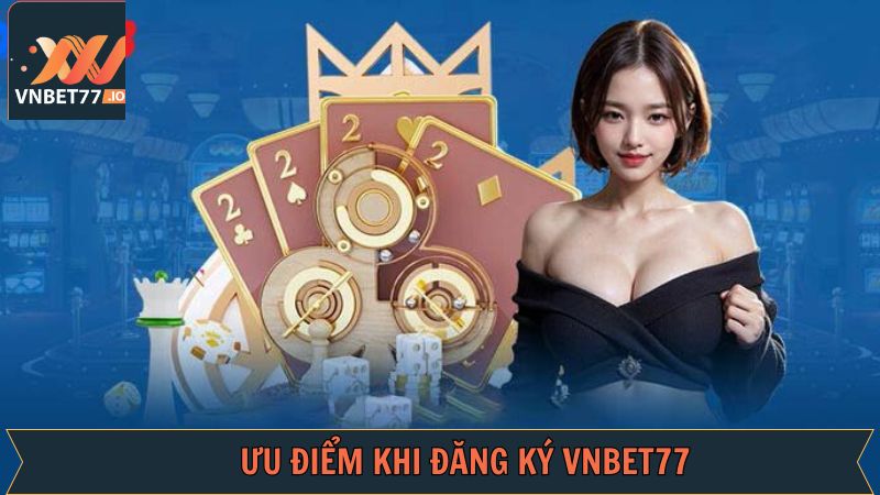 Đăng Ký Vnbet77: Cách Tạo Tài Khoản Siêu Nhanh Trong 1 Phút 1 Ưu điểm của việc đăng ký Vnbet77