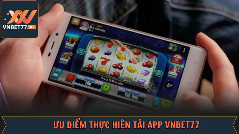 Tải App Vnbet77 - Các Bước Tiến Hành Đơn Giản Cho Người Mới 1 Những ưu điểm nổi trội khi cài đặt ứng dụng nhà cái
