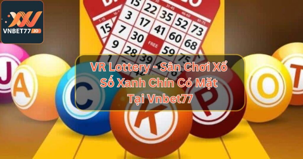 VR Lottery - Sân Chơi Xổ Số Xanh Chín Có Mặt Tại Vnbet77 3 VR Lottery - Sân Chơi Xổ Số Xanh Chín Có Mặt Tại Vnbet77