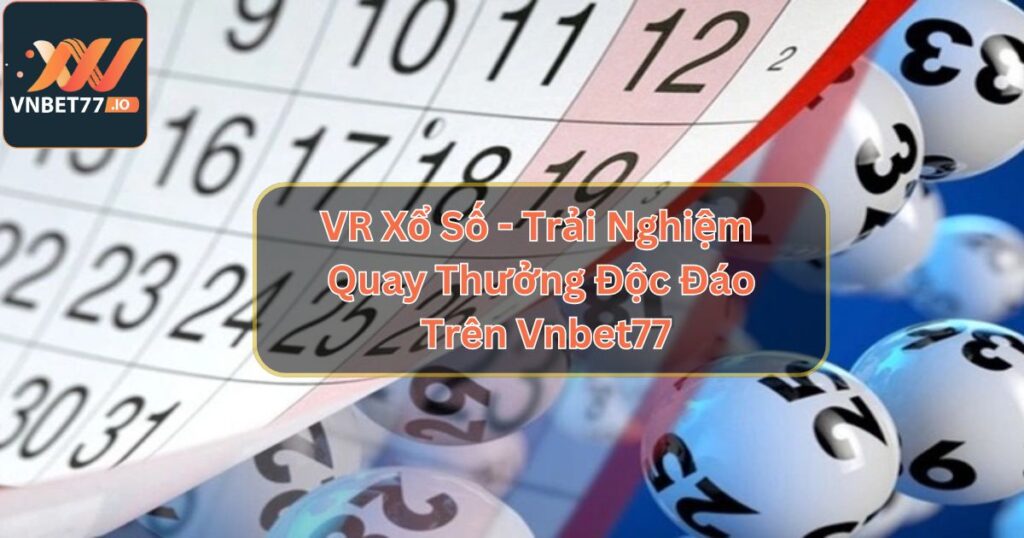 VR Xổ Số - Trải Nghiệm Quay Thưởng Độc Đáo Trên Vnbet77 2 VR Xổ Số - Trải Nghiệm Quay Thưởng Độc Đáo Trên Vnbet77